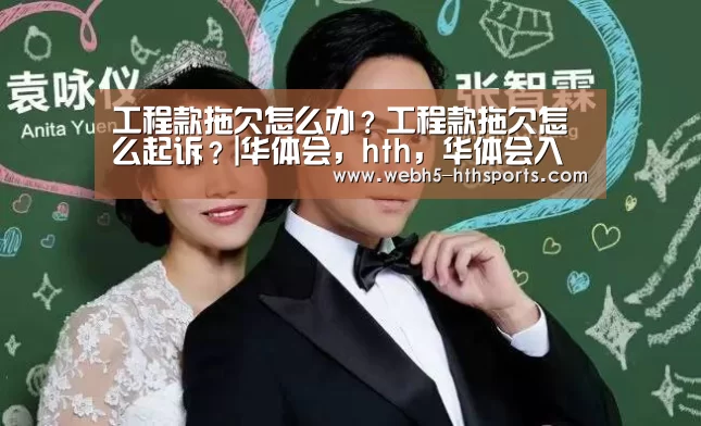 工程款拖欠怎么办?工程款拖欠怎么起诉?|华体会,hth,华体会入口(图1) 华体会,hth,华体会入口