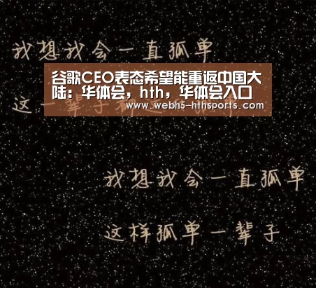 谷歌CEO表态希望能重返中国大陆:华体会,hth,华体会入口(图1) 华体会,hth,华体会入口